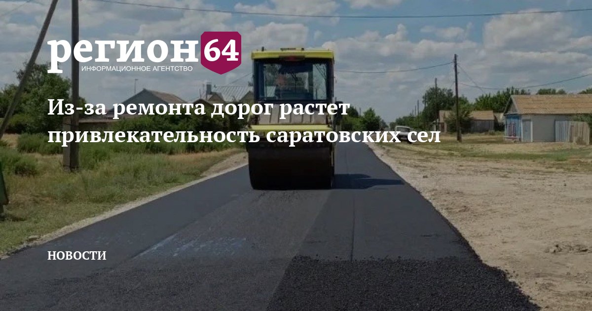 Из-за ремонта дорог растет привлекательность саратовских сел — Новости Саратова — Регион 64
