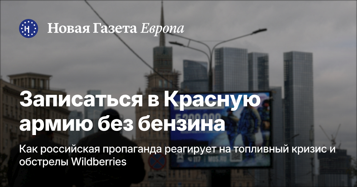 Записаться в Красную армию без бензина. Как российская пропаганда реагирует на топливный кризис и обстрелы Wildberries — Новая газета Европа