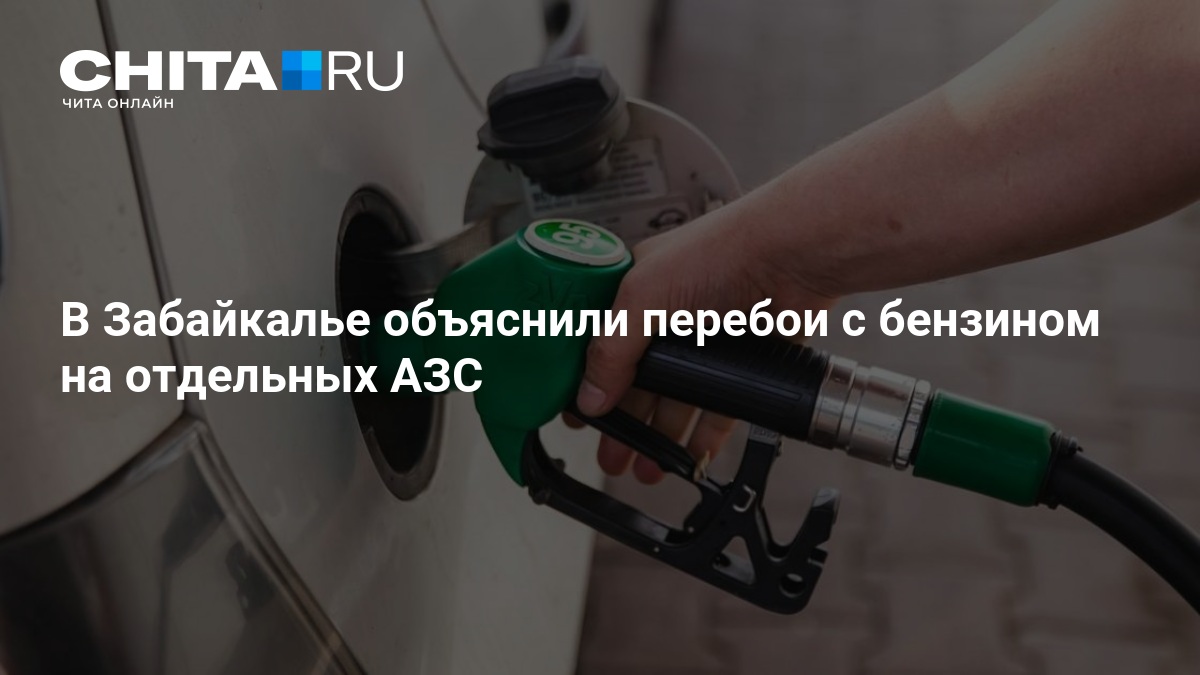 В Забайкалье объяснили перебои с бензином на отдельных АЗС — ЧИТА.ру