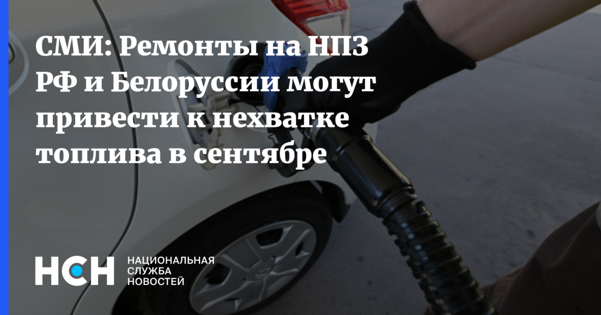 СМИ: Ремонты на НПЗ РФ и Белоруссии могут привести к нехватке топлива в сентябре — Национальная Служба Новостей
