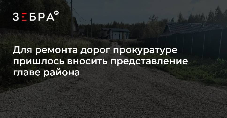 Для ремонта дорог прокуратуре пришлось вносить представление главе района — Зебра ТВ