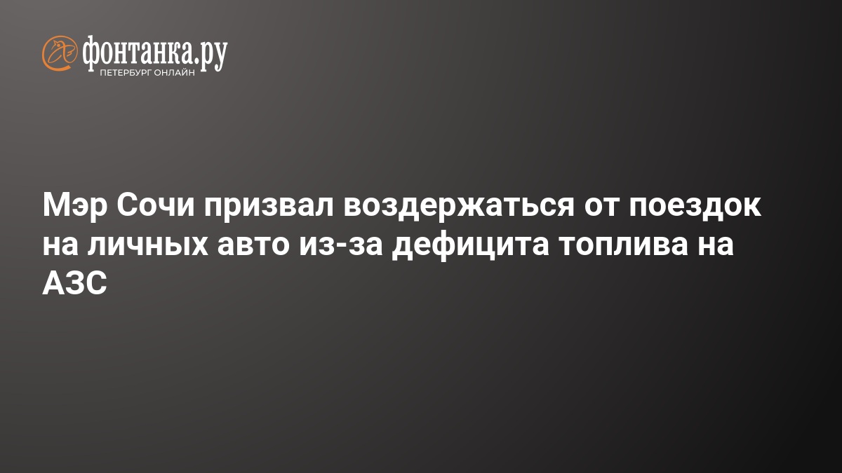 Мэр Сочи призвал воздержаться от поездок на личных авто из-за дефицита топлива на АЗС — ФОНТАНКА.ру