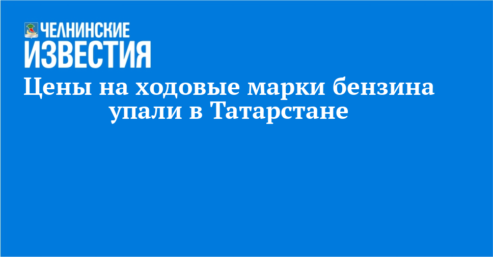 Цены на ходовые марки бензина упали в Татарстане — Челнинские известия
