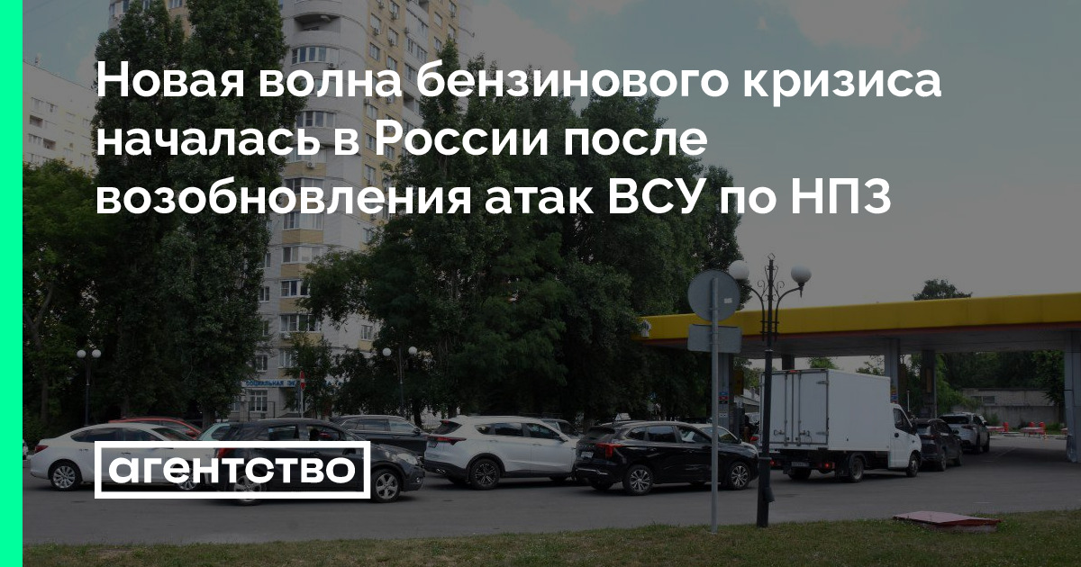 Новая волна бензинового кризиса началась в России после возобновления атак ВСУ по НПЗ — Новости, про которые боятся писать в России
