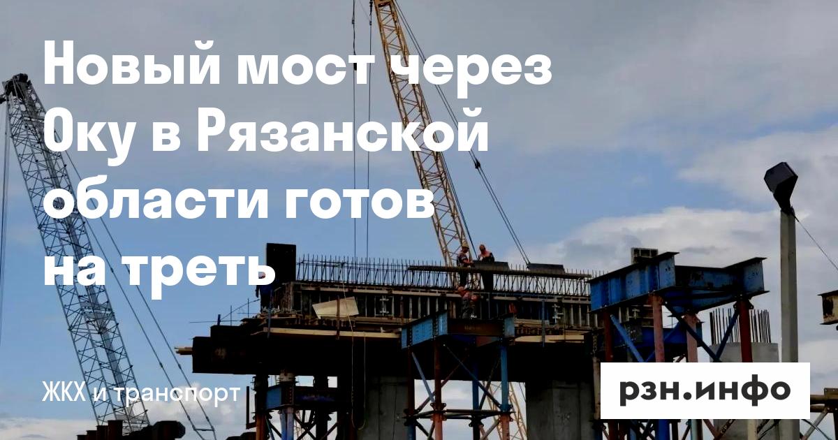 Новый мост через Оку в Рязанской области готов на треть — RZN.info