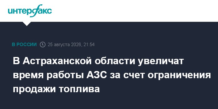 В Астраханской области увеличат время работы АЗС за счет ограничения продажи топлива — Интерфакс