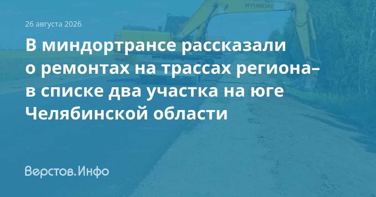 В миндортрансе рассказали о ремонтах на трассах региона– в списке два участка на юге Челябинской области — Верстов.Инфо