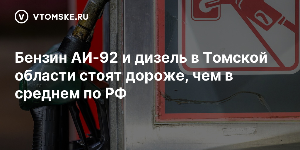 Бензин АИ-92 и дизель в Томской области стоят дороже, чем в среднем по РФ — vtomske.ru