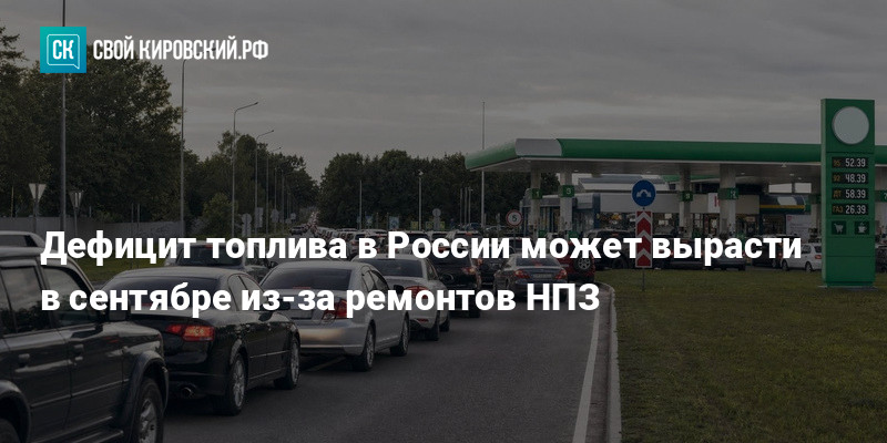 Дефицит топлива в России может вырасти в сентябре из-за ремонтов НПЗ — kirov-portal.ru