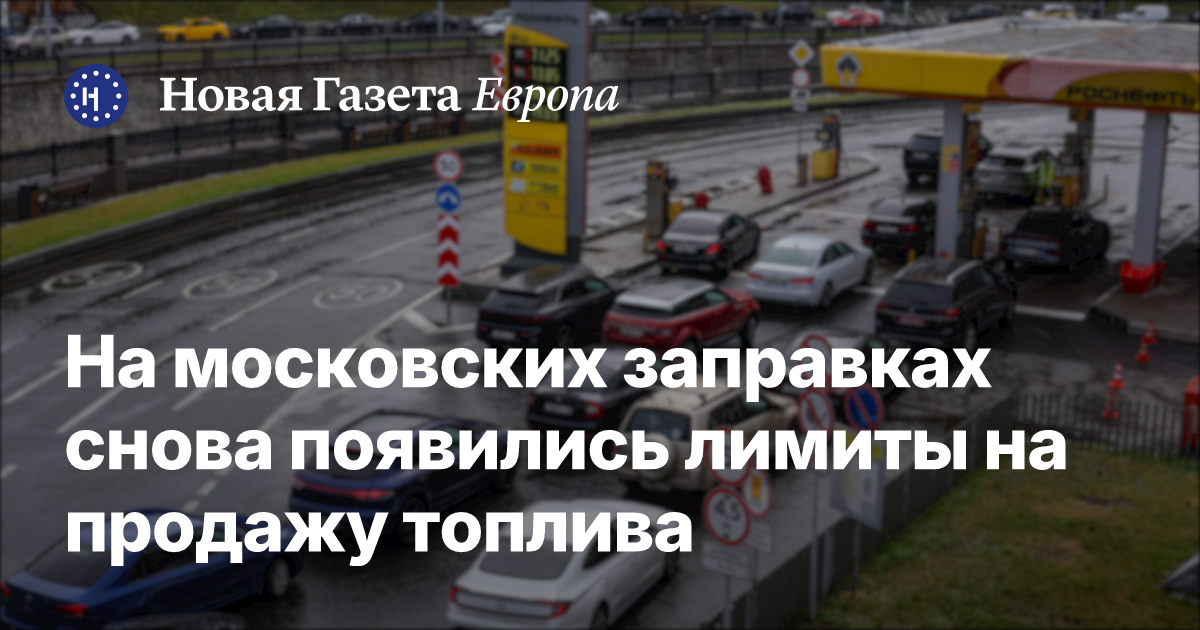 На московских заправках снова появились лимиты на продажу топлива — Новая газета Европа